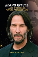 KEANU REEVES: A LIFE OF RESILIENCE, PURPOSE, AND QUIET FAME B0GJ5K5TCB Book Cover