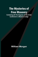 The Mysteries of Free Masonry; Containing All the Degrees of the Order Conferred in a Master's Lodge 9361471414 Book Cover