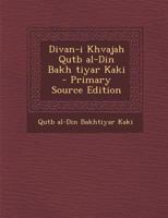 Divan-i Khvajah Qutb al-Din Bakh tiyar Kaki 1017428980 Book Cover
