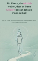 Für Eltern, die wirklich wollen, dass es ihren Kindern besser geht als ihnen selbst!: Wie wir Kinder darin bestärken, ihren eigenen Weg zu gehen, in einer Welt, die kopfsteht. 3695194723 Book Cover