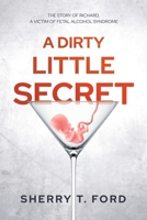 A Dirty Little Secret: The Story of Richard, a Victim of Fetal Alcohol Syndrome B0GPKFZGJT Book Cover