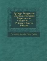 Sylloge Fungorum Omnium Hucusque Cognitorum, Volume 6... 1018702822 Book Cover