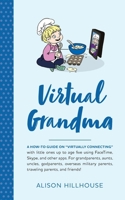 Virtual Grandma: A How-To Guide on "Virtually Connecting" with Little Ones Up to Age Five Using Facetime, Skype, and Other Apps. for Grandparents, Aunts, Uncles, Godparents, Overseas Military Parents, 154117335X Book Cover