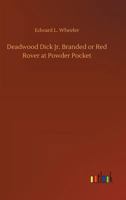 Deadwood Dick Jr. Branded or, Red Rover at Powder Pocket. 1500213284 Book Cover