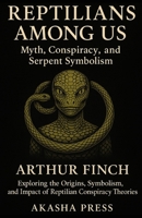 Reptilians Among Us: Myth, Conspiracy, and Serpent Symbolism: Exploring the Origins, Symbolism, and Impact of Reptilian Conspiracy Theories (Forbidden Knowledge: Mysteries & Conspiracies Collection) B0FSDR7CDH Book Cover