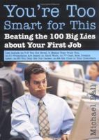 You're Too Smart for This: Beating the 100 Big Lies About Your First Job 1402205988 Book Cover