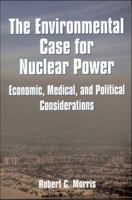 The Environmental Case for Nuclear Power: Economic, Medical, and Political Considerations 1557787808 Book Cover