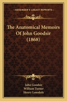 The Anatomical Memoirs of John Goodsir 0548856540 Book Cover