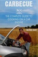 Carbecue: The Complete Guide to Cooking on a Car Engine 0993075606 Book Cover