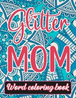 Glitter Mom: Word Coloring Book: Mothers Day Word Coloring Book for Good Vibes, 8.5" X11" 101 Pages, 49 Beautiful Unique Designs B09251YC1Q Book Cover