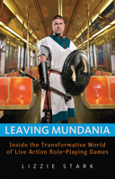 Leaving Mundania: Inside the Transformative World of Live Action Role-Playing Games 1569766053 Book Cover