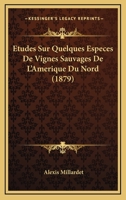 Etudes Sur Quelques Especes De Vignes Sauvages De L'Amerique Du Nord (1879) 1120408504 Book Cover