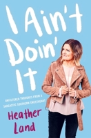 I Ain't Doin' It: Unfiltered Thoughts From a Sarcastic Southern Sweetheart 1982104104 Book Cover