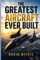 The Greatest Aircraft Ever Built B0HF7LDWR9 Book Cover