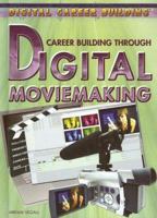 Career Building Through Digital Moviemaking (Digital Career Building) 1404219455 Book Cover