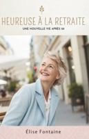 Heureuse À La Retraite: Une Nouvelle Vie Après 50 (French Edition) B0G59FJKRF Book Cover