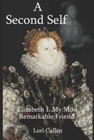 A Second Self: Elizabeth I, My Most Remarkable Friend B0848VMFHB Book Cover