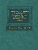 Illustriss. D. Alphonsi Esten[si] ac. D. Lucretiae Borgiae epithalamiu[m] - Primary Source Edition 1294034510 Book Cover