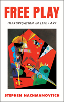 Free Play: Improvisation in Life and Art 0874776317 Book Cover