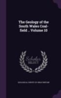 The Geology of the South Wales Coal-Field ..; Volume 10 1378618823 Book Cover