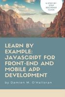 Learn by Example: JavaScript for Front-End and Mobile App Development 172087140X Book Cover