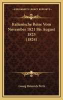 Italianische Reise Vom November 1821 Bis August 1823 (1824) 1167703294 Book Cover