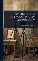 A Guide To The Science Of Photo-micrography 1024450902 Book Cover