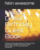 Happy Great Birthday Guest Book: Celebration Message logbook For Visitors Family and Friends To Write In Comments & Best Wishes With and Gift Log B083XVDKF9 Book Cover