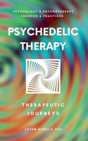 Psychedelic Therapy: The Healing Power Therapeutic Journeys (Theories and Practices of Psychology and Psychotherapy) B0DTYLKLM3 Book Cover