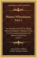 Plantae Wilsonianae, Part 1: An Enumeration Of The Woody Plants Collected In Western China For The Arnold Arboretum Of Harvard University 1160711070 Book Cover