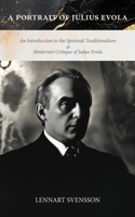 A Portrait of Julius Evola: An Introduction to the Spiritual Traditionalism & Modernist Critique of Julius Evola 1763861317 Book Cover