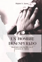 UN HOMBRE DESESPERADO: Una entrevista inédita en el corazón de África (Spanish Edition) B0F6VML48C Book Cover