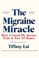 The Migraine Miracle: How I Cured My 20-Year Severe Pain in Just 24 Hours B0DZ34KKB5 Book Cover
