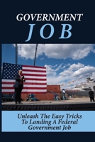 Government Job: Unleash The Easy Tricks To Landing A Federal Government Job: How To Get A Federal Government Job null Book Cover