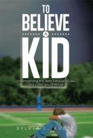 To Believe a Kid: Understanding the Jerry Sandusky Case and Child Sexual Abuse 1499023448 Book Cover