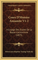 Cours D'Histoire Annamite V1-2: A L'usage Des Ecoles De La Basse-Cochinchine (1875) 116084397X Book Cover