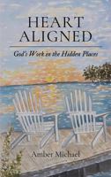 Heart Aligned: God's Work in the Hidden Places B0GT773D4R Book Cover