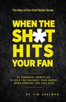 When the Sh*t Hits Your Fan: 30 Powerful Principles to Help You Navigate Your World When Someone You Love Dies (The Way of The Grief Rebel) B0F7ZPGKS3 Book Cover