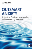 Outsmart Anxiety: A Practical Guide to Understanding and Empowering Your Mind 1041135033 Book Cover
