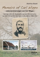 Memoirs of Carl Wippo. Lebenserinnerungen von Carl Wippo: Beiträge über die Auswanderung nach Nordamerika aus dem Königreich Hannover in den Jahren 1846-1852 3838210271 Book Cover