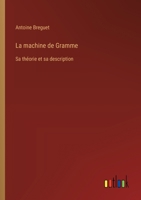 La machine de Gramme: Sa théorie et sa description 3385004101 Book Cover