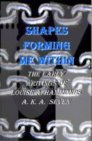 SHAPES FORMING ME WITHIN (The Early Writings of Louise A. Hammonds A. K. A Seven 0962866431 Book Cover