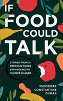 If Food Could Talk: Stories from 13 Precious Foods Endangered by Climate Change 1646632370 Book Cover
