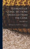 Elements of Conic Sections Deduced from the Cone: And Designed As an Introduction to the Newtonian Philosophy 1146975708 Book Cover