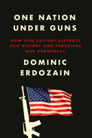 One Nation Under Guns: How Gun Culture Distorts Our History and Threatens Our Democracy 0593594312 Book Cover