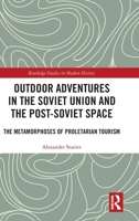 Outdoor Adventures in the Soviet Union and the Post-Soviet Space: The Metamorphoses of Proletarian Tourism (Routledge Studies in Modern History) 1041174810 Book Cover