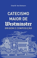 Catecismo Maior de Westminster, Origem e Composição 8562828025 Book Cover