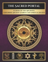 The Sacred Portal: Echoes of the Ancients: Exploring Ancient Symbols and Spiritual Beliefs B0C91ZWR3M Book Cover