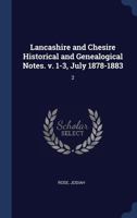 Lancashire and Chesire Historical and Genealogical Notes. V. 1-3, July 1878-1883: 2 1340290537 Book Cover