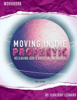MOVING IN THE PROPHETIC: Releasing God's Voice in the World Workbook 1539355276 Book Cover
